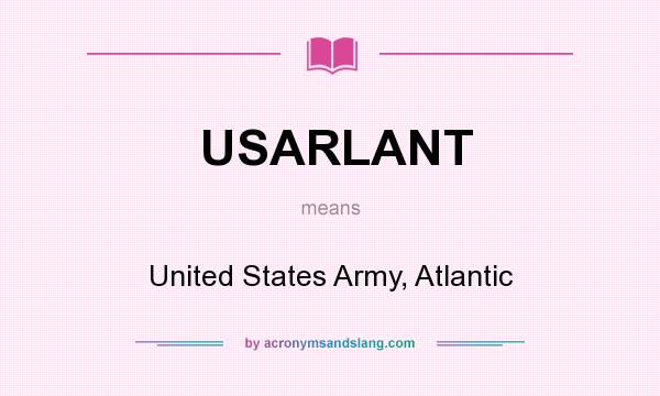 What does USARLANT mean? It stands for United States Army, Atlantic