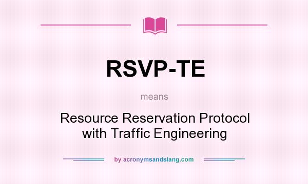 What does RSVP-TE mean? It stands for Resource Reservation Protocol with Traffic Engineering