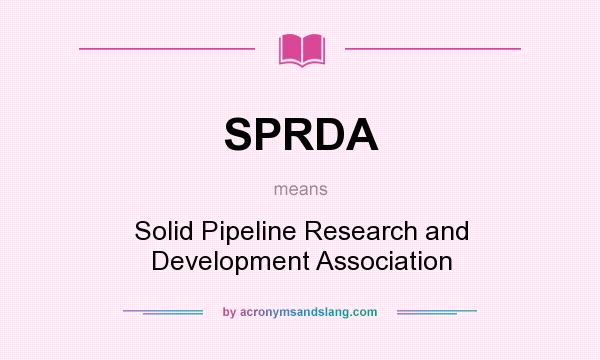 What does SPRDA mean? It stands for Solid Pipeline Research and Development Association