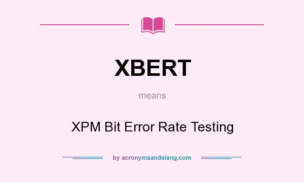 What does XBERT mean? It stands for XPM Bit Error Rate Testing