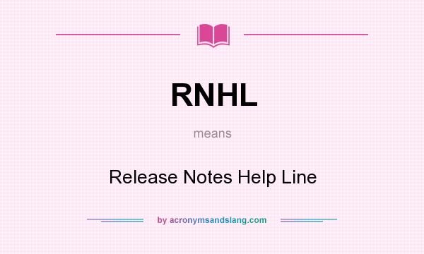 What does RNHL mean? It stands for Release Notes Help Line