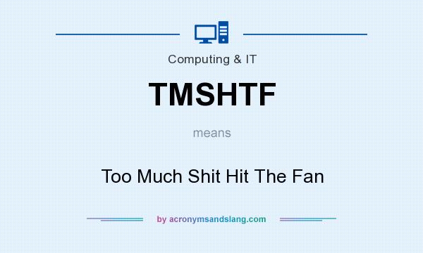 What does TMSHTF mean? It stands for Too Much Shit Hit The Fan