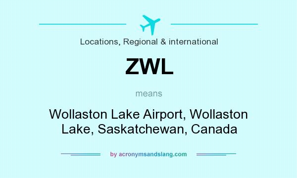 What does ZWL mean? It stands for Wollaston Lake Airport, Wollaston Lake, Saskatchewan, Canada