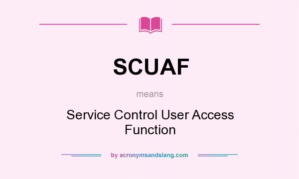 What does SCUAF mean? It stands for Service Control User Access Function