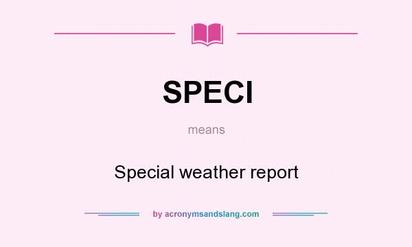 What does SPECI mean? It stands for Special weather report