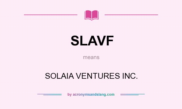 What does SLAVF mean? It stands for SOLAIA VENTURES INC.