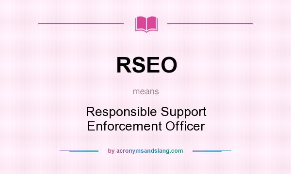 What does RSEO mean? It stands for Responsible Support Enforcement Officer