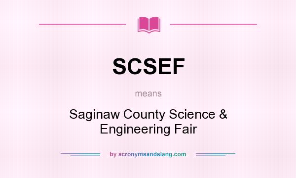 What does SCSEF mean? It stands for Saginaw County Science & Engineering Fair