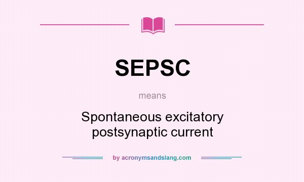 What does SEPSC mean? It stands for Spontaneous excitatory postsynaptic current
