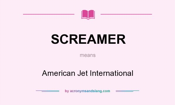 What does SCREAMER mean? It stands for American Jet International