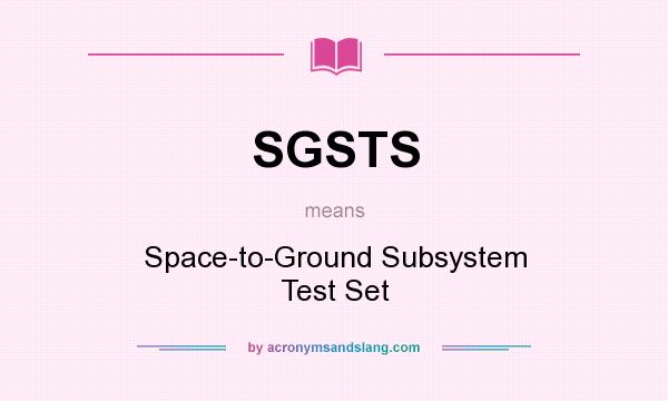 What does SGSTS mean? It stands for Space-to-Ground Subsystem Test Set