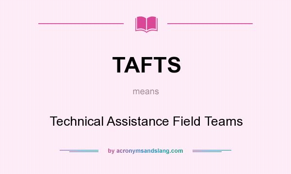 What does TAFTS mean? It stands for Technical Assistance Field Teams