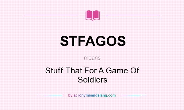 What does STFAGOS mean? It stands for Stuff That For A Game Of Soldiers