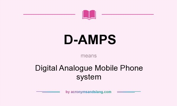 What does D-AMPS mean? It stands for Digital Analogue Mobile Phone system