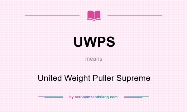 What does UWPS mean? It stands for United Weight Puller Supreme