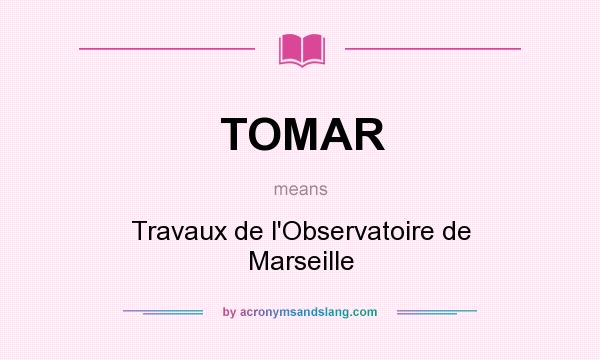 What does TOMAR mean? It stands for Travaux de l`Observatoire de Marseille