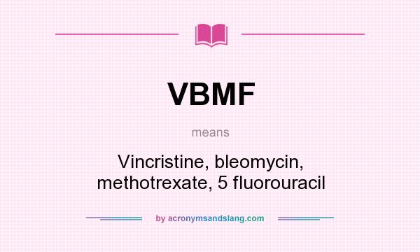 What does VBMF mean? It stands for Vincristine, bleomycin, methotrexate, 5 fluorouracil