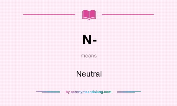 What does N- mean? It stands for Neutral