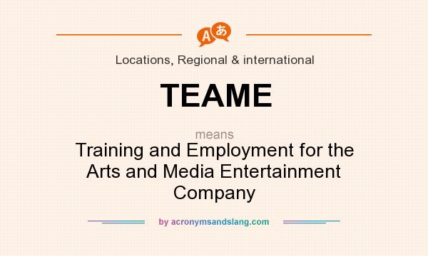 What does TEAME mean? It stands for Training and Employment for the Arts and Media Entertainment Company