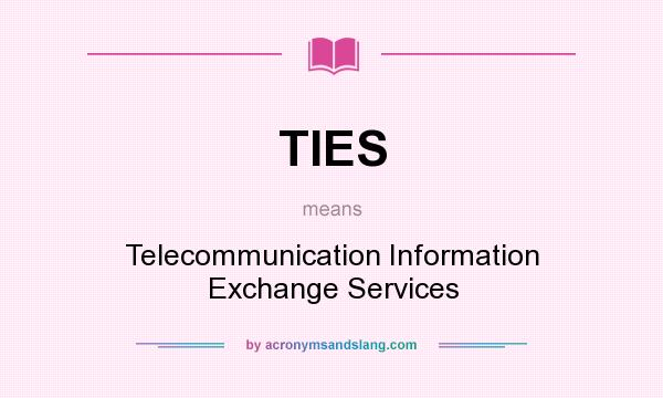 What does TIES mean? It stands for Telecommunication Information Exchange Services