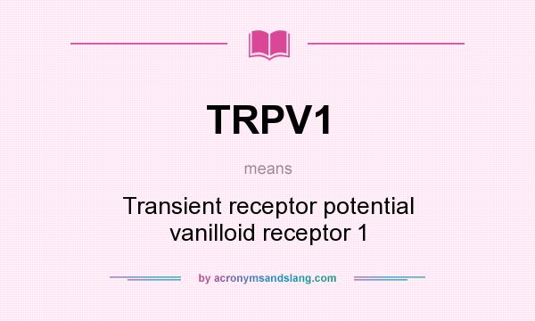 What does TRPV1 mean? It stands for Transient receptor potential vanilloid receptor 1