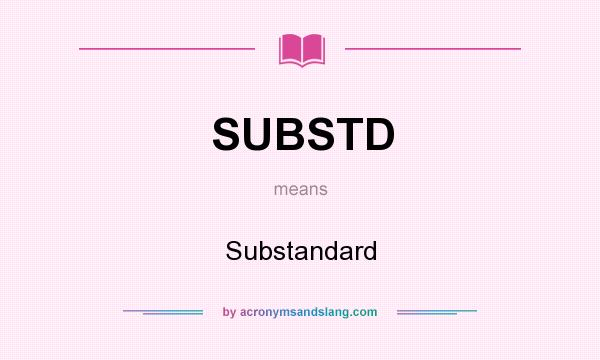 What does SUBSTD mean? It stands for Substandard
