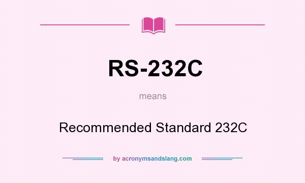 What does RS-232C mean? It stands for Recommended Standard 232C