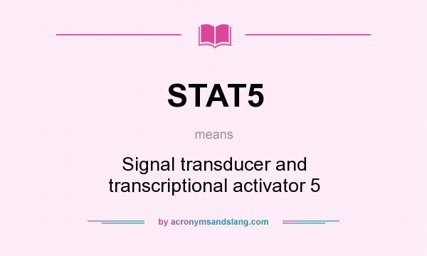 What does STAT5 mean? It stands for Signal transducer and transcriptional activator 5