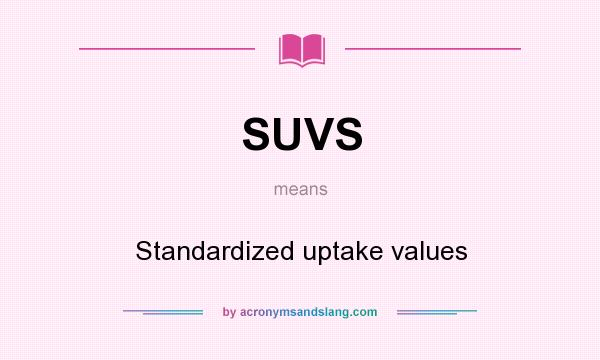 What does SUVS mean? It stands for Standardized uptake values