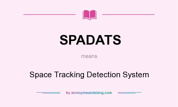 What does SPADATS mean? It stands for Space Tracking Detection System