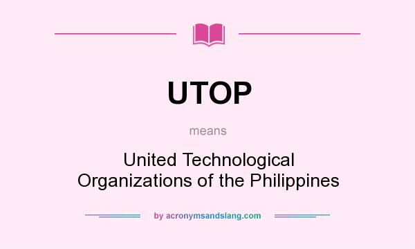 What does UTOP mean? It stands for United Technological Organizations of the Philippines