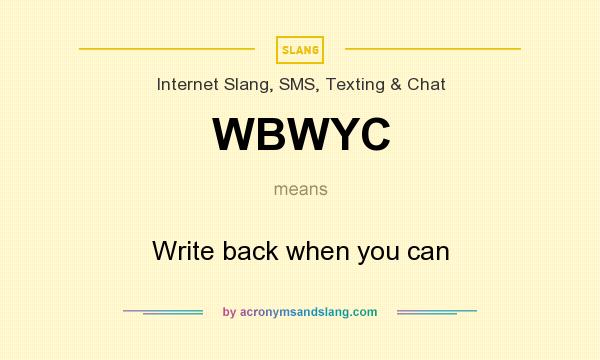 What does WBWYC mean? It stands for Write back when you can