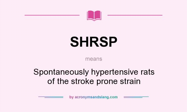 What does SHRSP mean? It stands for Spontaneously hypertensive rats of the stroke prone strain