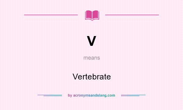 What does V mean? It stands for Vertebrate