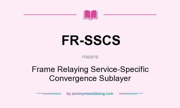 What does FR-SSCS mean? It stands for Frame Relaying Service-Specific Convergence Sublayer