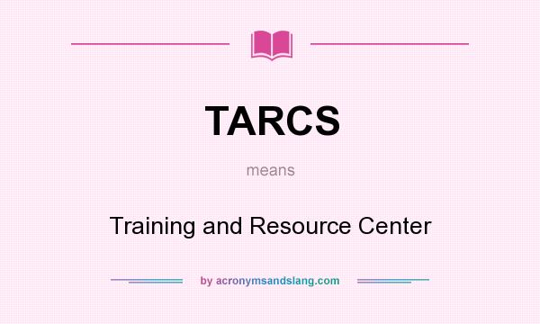 What does TARCS mean? It stands for Training and Resource Center