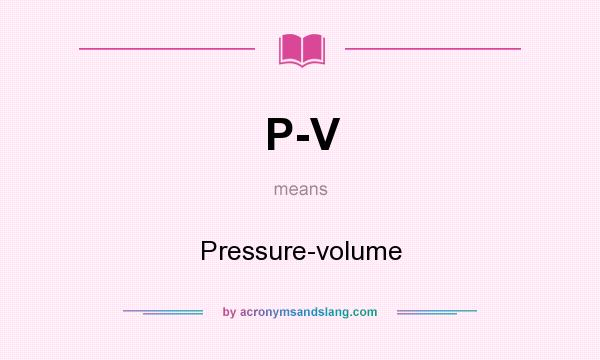 What does P-V mean? It stands for Pressure-volume