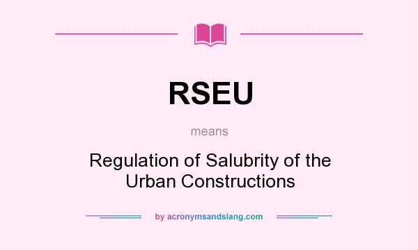 What does RSEU mean? It stands for Regulation of Salubrity of the Urban Constructions