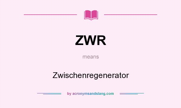What does ZWR mean? It stands for Zwischenregenerator
