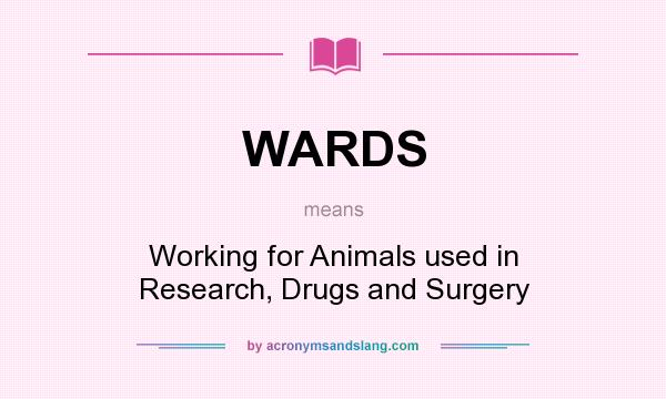 What does WARDS mean? It stands for Working for Animals used in Research, Drugs and Surgery