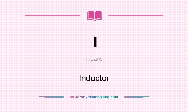 What does I mean? It stands for Inductor