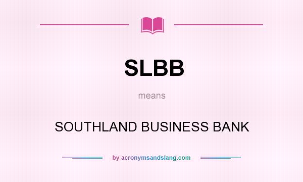 What does SLBB mean? It stands for SOUTHLAND BUSINESS BANK