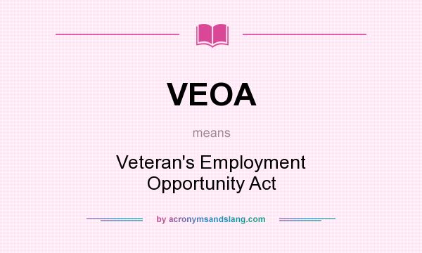 What does VEOA mean? It stands for Veteran`s Employment Opportunity Act