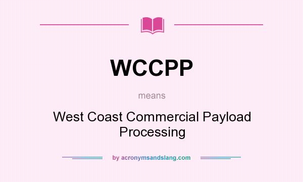 What does WCCPP mean? It stands for West Coast Commercial Payload Processing