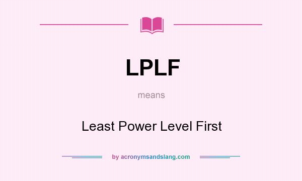 What does LPLF mean? It stands for Least Power Level First