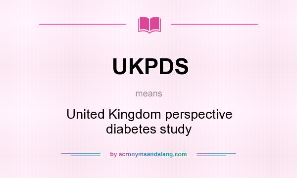 What does UKPDS mean? It stands for United Kingdom perspective diabetes study