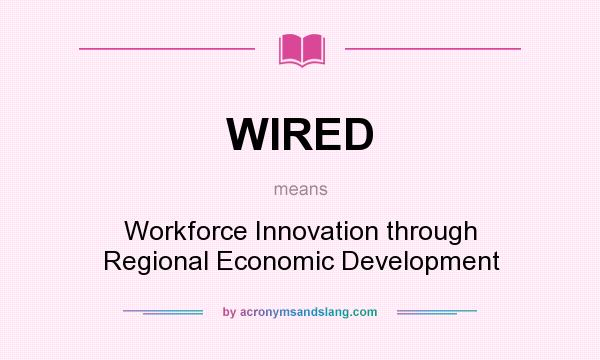 What does WIRED mean? It stands for Workforce Innovation through Regional Economic Development