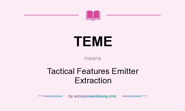 What does TEME mean? It stands for Tactical Features Emitter Extraction