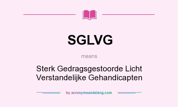 What does SGLVG mean? It stands for Sterk Gedragsgestoorde Licht Verstandelijke Gehandicapten