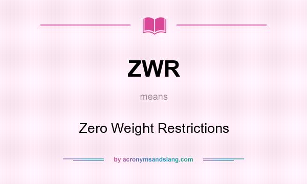 What does ZWR mean? It stands for Zero Weight Restrictions